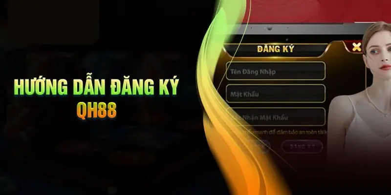 Đăng Ký QH88: Hướng dẫn các bước đăng ký cho tân thủ 1 Điều kiện đăng ký nhằm đảm bảo tài khoản QH88 hợp lệ